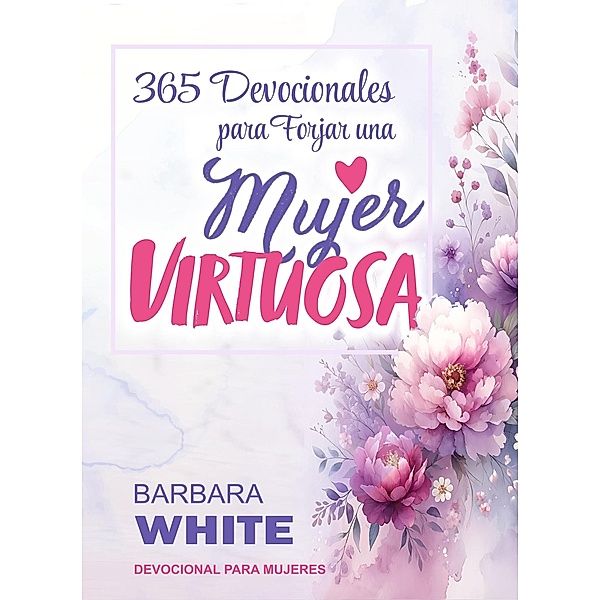 365 Devocionales para forjar una Mujer Virtuosa, Barbara White, Dario Alderete