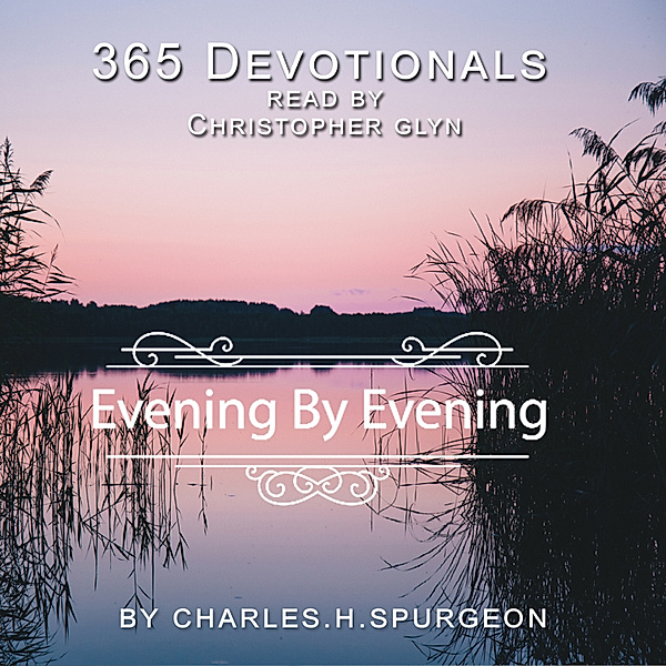365 Devotionals. Evening by Evening - by Charles H. Spurgeon., Christopher Glyn