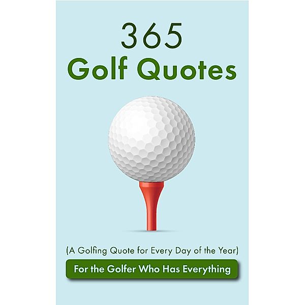 365 Golf Quotes (A Golfing Quote for Every Day of the Year): For the Golfer Who Has Everything, Jackie Bolen