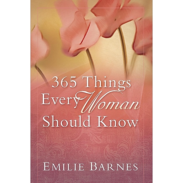 365 Things Every Woman Should Know / Harvest House Publishers, Emilie Barnes
