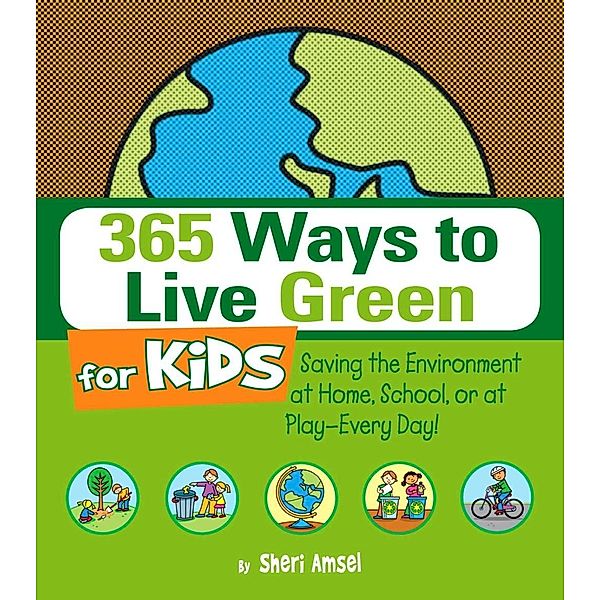 365 Ways to Live Green for Kids, Sheri Amsel