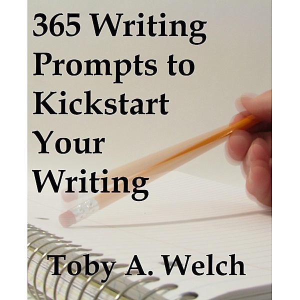 365 Writing Prompts to Kickstart Your Writing, Toby Welch