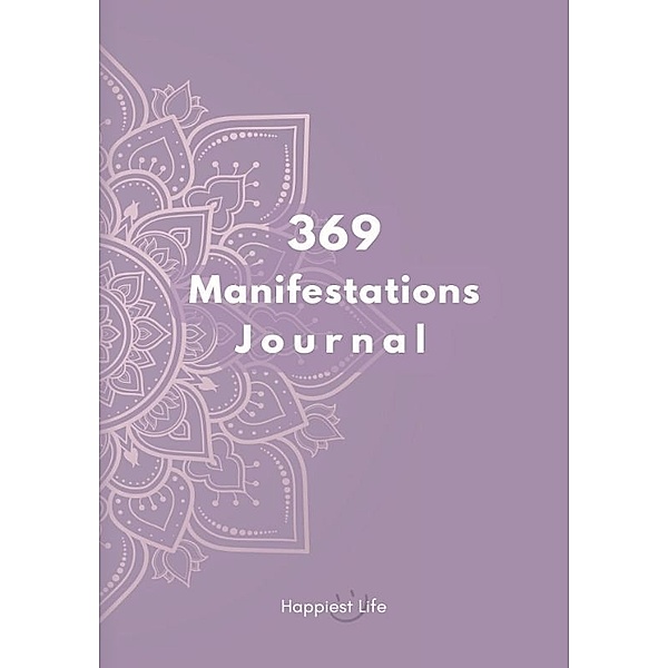 369 Manifestations Journal: Verwirkliche deine Träume durch die Kraft der Manifestation, Happiest Life