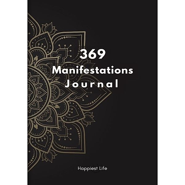 369 Manifestations Journal: Verwirkliche deine Träume durch die Kraft der Manifestation, Happiest Life