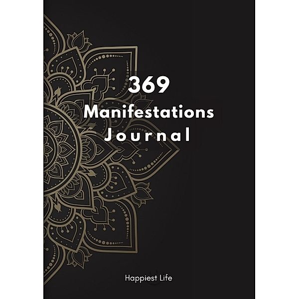 369 Manifestations Journal: Verwirkliche deine Träume durch die Kraft der Manifestation, Happiest Life