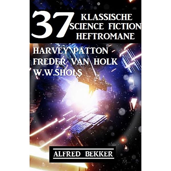 37 klassische Science Fiction Heftromane, Harvey Patton, Freder van Holk, W. W. Shols, Alfred Bekker