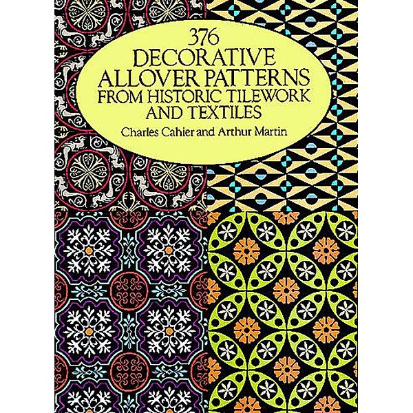376 Decorative Allover Patterns from Historic Tilework and Textiles / Dover Pictorial Archive, Charles Cahier, Arthur Martin