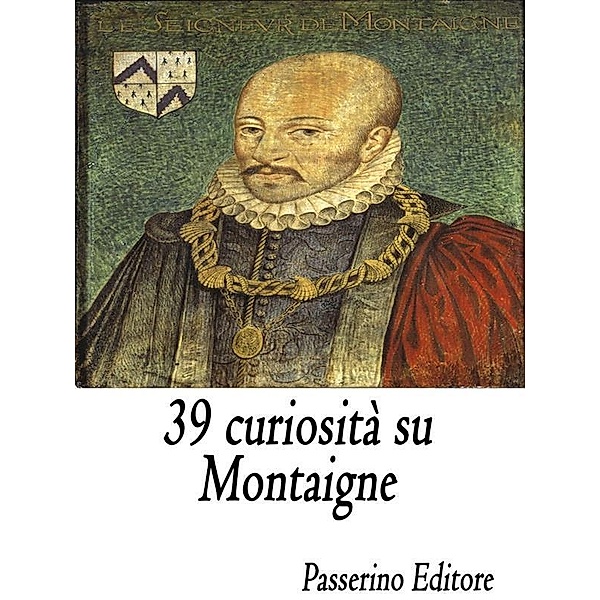 39 curiosità su Montaigne, Passerino Editore