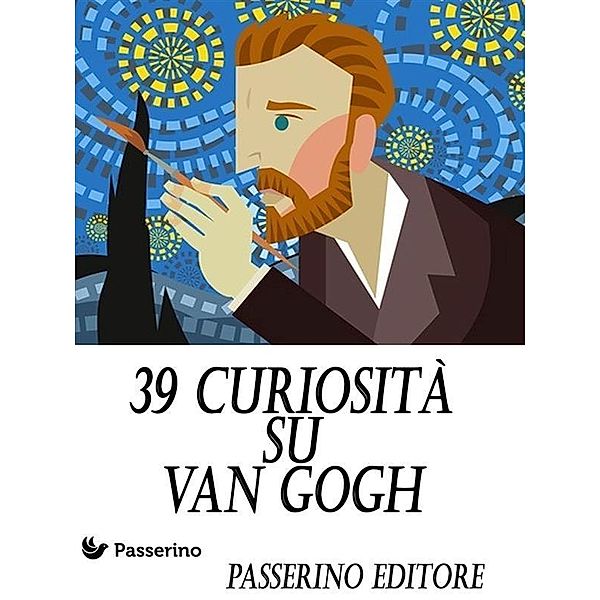 39 curiosità su Van Gogh, Passerino Editore