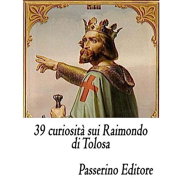 39 curiosità sui Raimondo di Tolosa, Passerino Editore