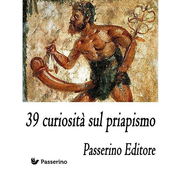 39 curiosità sul priapismo, Passerino Editore
