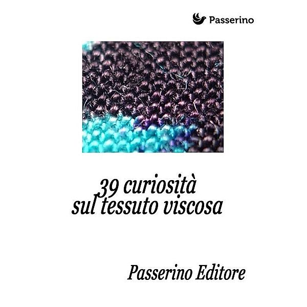 39 curiosità sul tessuto viscosa, Passerino Editore