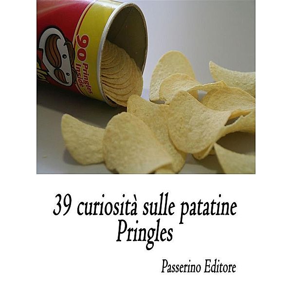 39 curiosità sulle patatine Pringles, Passerino Editore
