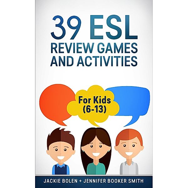 39 ESL Review Games and Activities: For Kids (6-13), Jackie Bolen