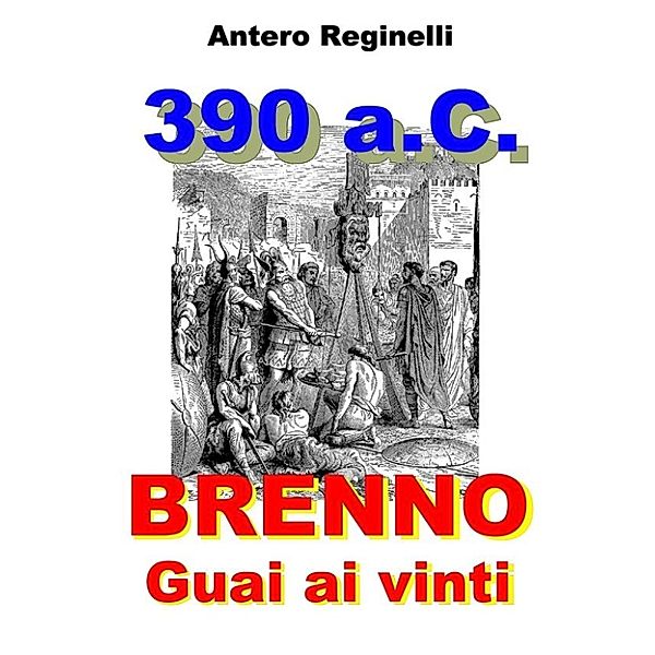 390 a.C. BRENNO. Guai ai vinti, Antero Reginelli