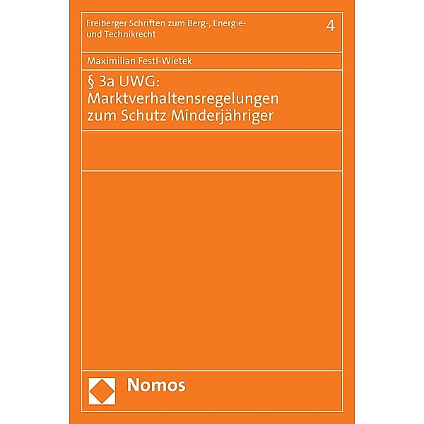 § 3a UWG: Marktverhaltensregelungen zum Schutz Minderjähriger / Freiberger Schriften zum Berg-, Energie- und Technikrecht Bd.4, Maximilian Festl-Wietek