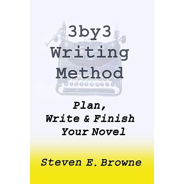 3by3 Writing Method: Plan, Write and Finish Your Novel - The eBook, Steven Browne