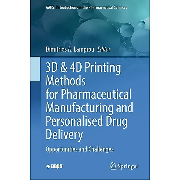 3D & 4D Printing Methods for Pharmaceutical Manufacturing and Personalised Drug Delivery / AAPS Introductions in the Pharmaceutical Sciences Bd.11