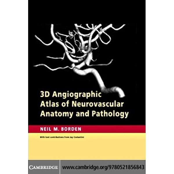 3D Angiographic Atlas of Neurovascular Anatomy and Pathology, Neil M. Borden