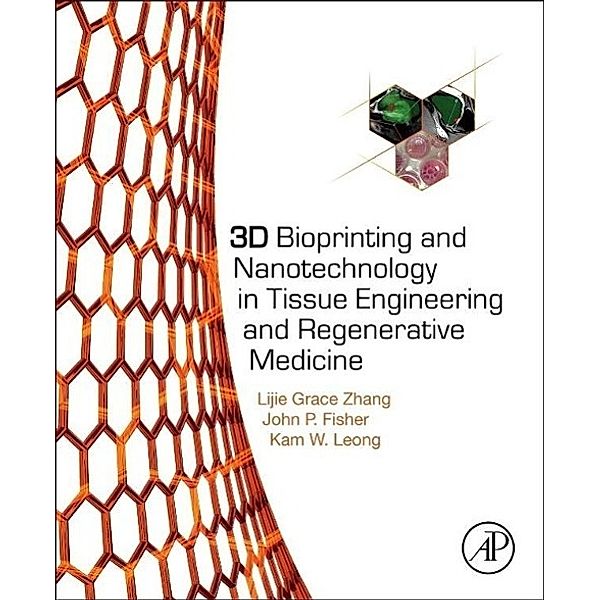 3D Bioprinting and Nanotechnology in Tissue Engineering and Regenerative Medicine, Lijie Grace Zhang, John P Fisher, Kam Leong