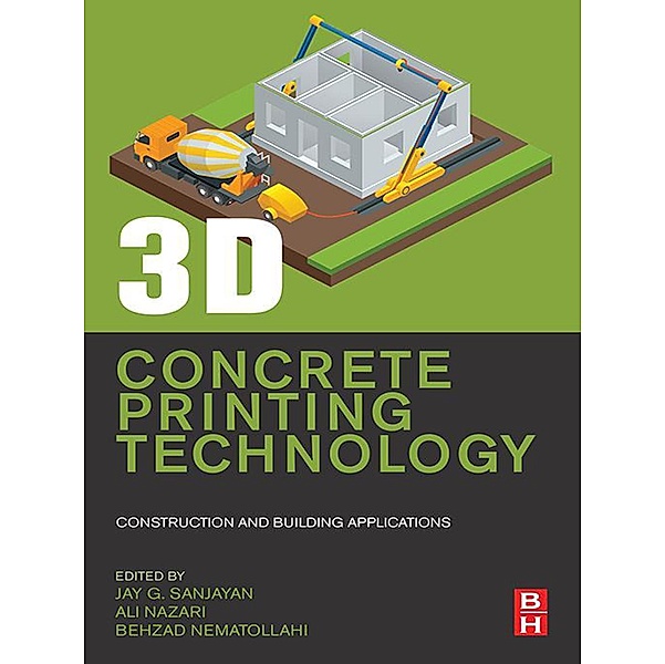 3D Concrete Printing Technology, Jay G. Sanjayan, Ali Nazari, Behzad Nematollahi