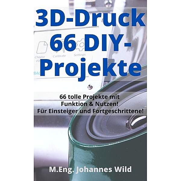 3D-Druck | 66 DIY-Projekte, M. Eng. Johannes Wild