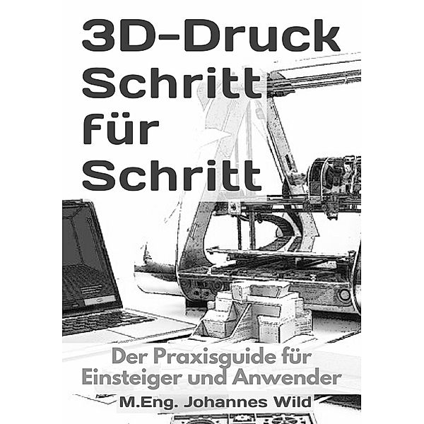 3D-Druck Schritt für Schritt, M.Eng. Johannes Wild