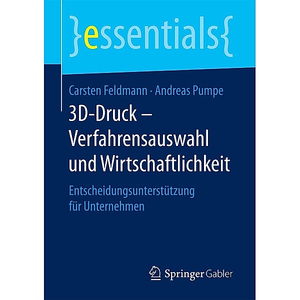 3D-Druck - Verfahrensauswahl und Wirtschaftlichkeit / essentials, Carsten Feldmann, Andreas Pumpe