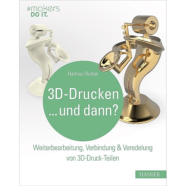 3D-Drucken...und dann? / makers DO IT, Hartmut Rother