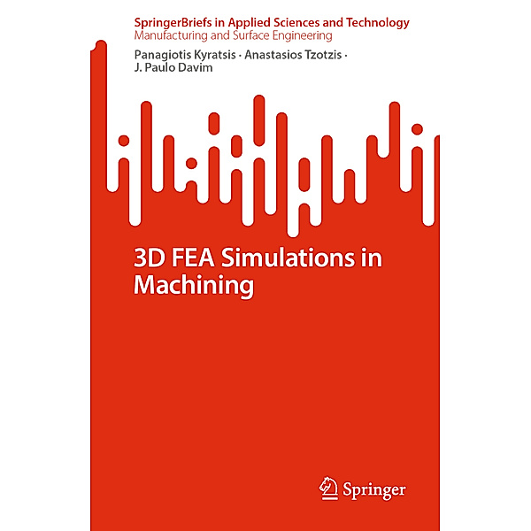 3D FEA Simulations in Machining, Panagiotis Kyratsis, Anastasios Tzotzis, J. Paulo Davim