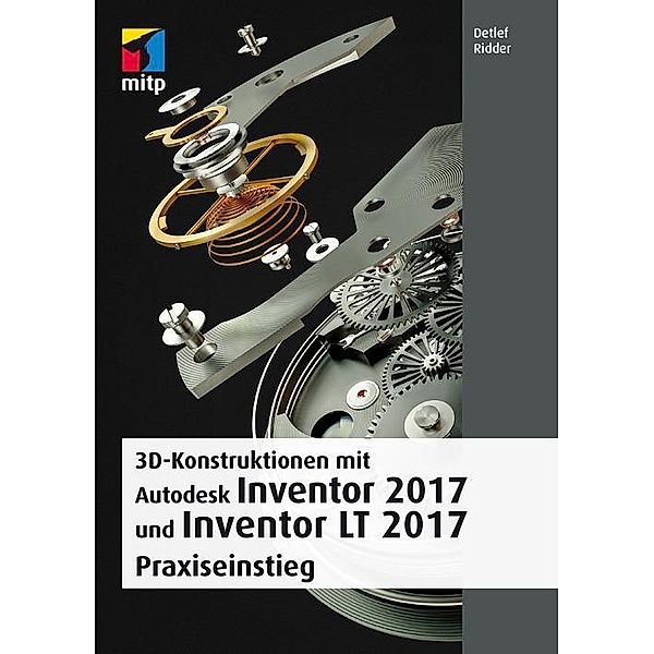 3D-Konstruktionen mit Autodesk Inventor 2017 und Inventor LT, Detlef Ridder
