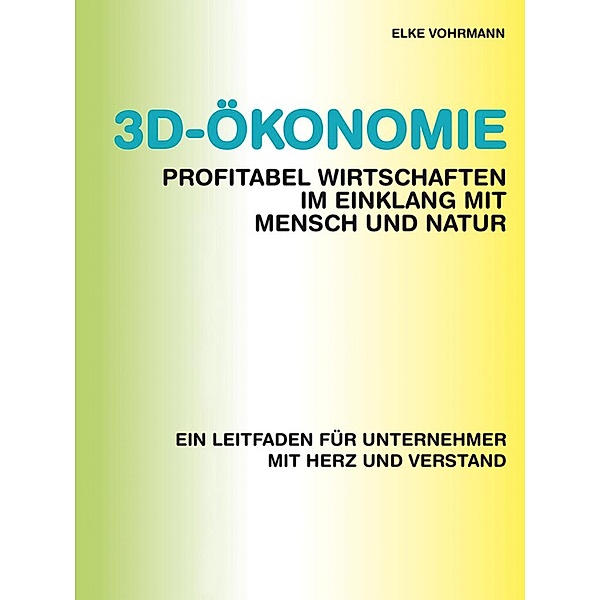 3D-Ökonomie - Profitabel wirtschaften im Einklang mit Mensch und Natur, Elke Vohrmann