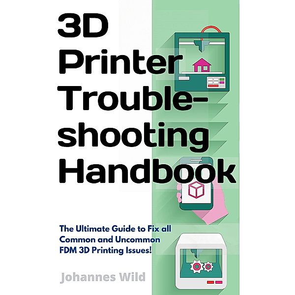 3D Printer Troubleshooting Handbook, Johannes Wild