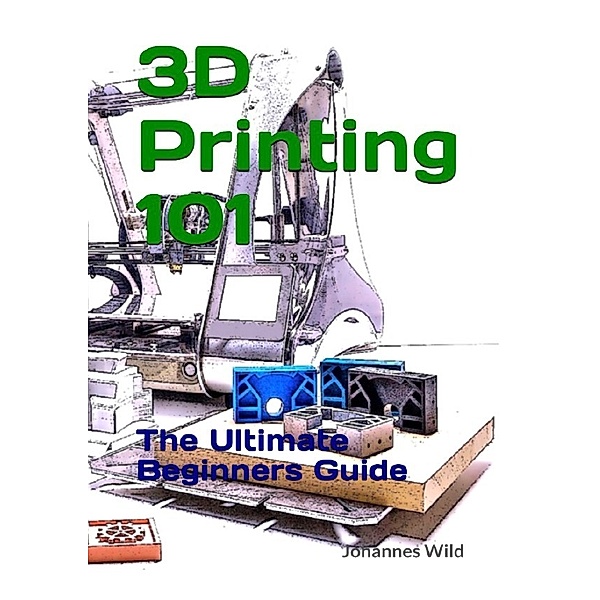 3D Printing 101, Johannes Wild