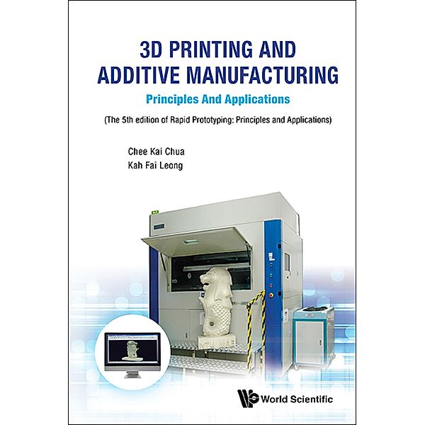 3D Printing and Additive Manufacturing, Chee Kai Chua, Kah Fai Leong;;;