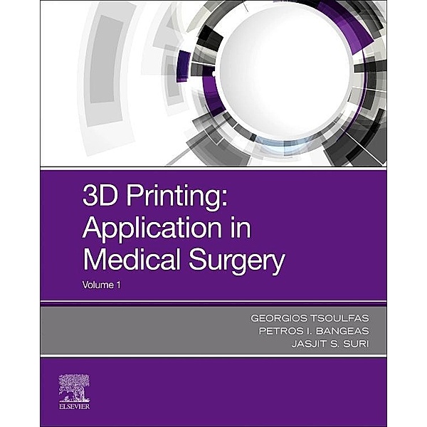 3D Printing: Applications in Medicine and Surgery, Georgios Tsoulfas, Petros I. Bangeas, Jasjit S. Suri