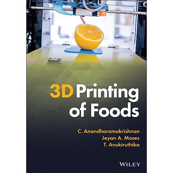3D Printing of Foods, C. Anandharamakrishnan, Jeyan A. Moses, T. Anukiruthika