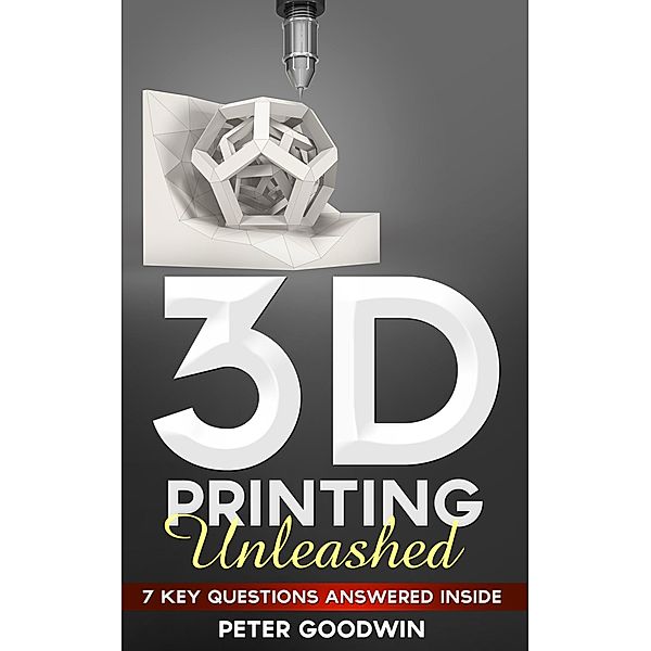 3D Printing Unleashed: 7 Key Questions Answered Inside / Artbot Ltd, Artbot Ltd