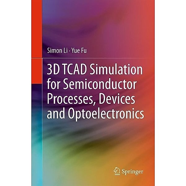 3D TCAD Simulation for Semiconductor Processes, Devices and Optoelectronics, Simon Li, Suihua Li