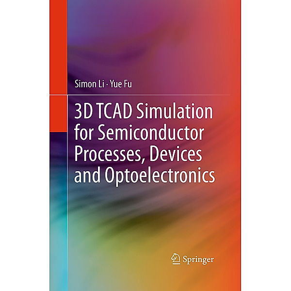 3D TCAD Simulation for Semiconductor Processes, Devices and Optoelectronics, Simon Li, Suihua Li
