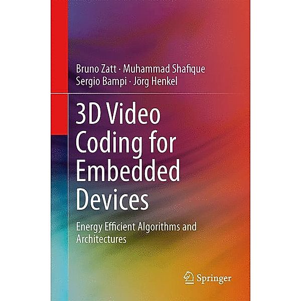 3D Video Coding for Embedded Devices, Bruno Zatt, Muhammad Shafique, Sergio Bampi, Jörg Henkel