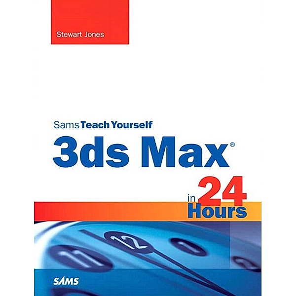 3ds Max in 24 Hours, Sams Teach Yourself / Sams Teach Yourself -- Hours, Jones Stewart