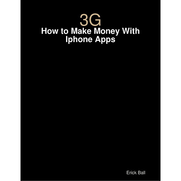 3g - How to Make Money With Iphone Apps, Erick Ball