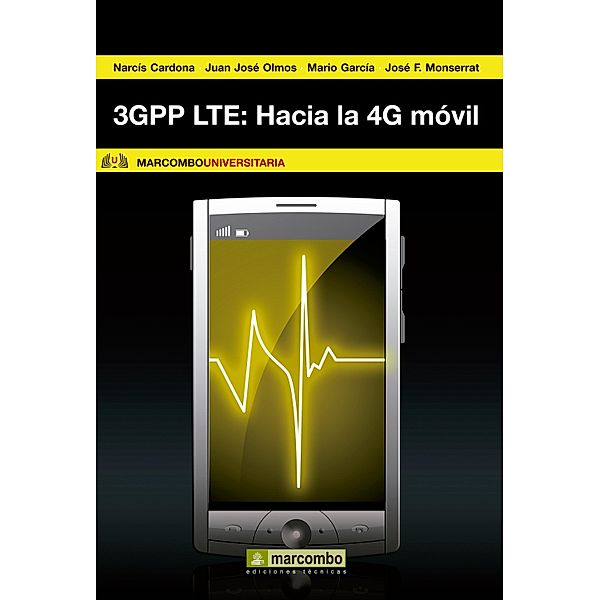 3GPP LTE: Hacia la 4G móvil / Marcombo universitaria, Narcís Cardona Marcet, Juan José Olmos Bonafé, Mario García Lozano, José F. Monserrat