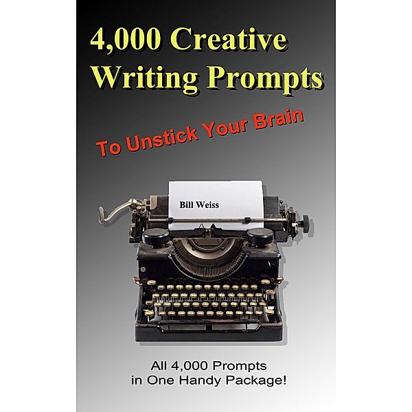 4,000 Creative Writing Prompts to Unstick Your Brain (1,000 Creative Writing Prompts to Unstick Your Brain), Bill Weiss