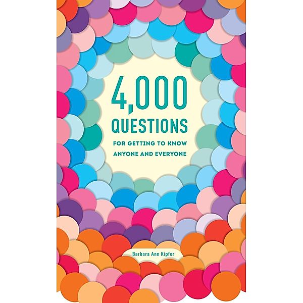 4,000 Questions for Getting to Know Anyone and Everyone, 2nd Edition, Barbara Ann Kipfer