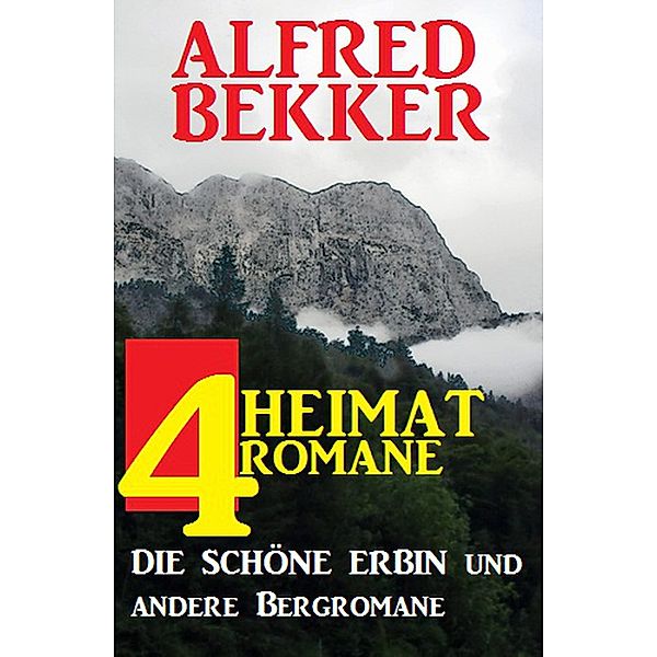 4 Alfred Bekker Heimatromane: Die schöne Erbin und andere Bergromane, Alfred Bekker