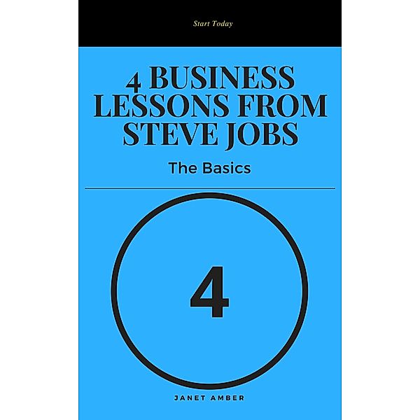 4 Business Lessons from Steve Jobs: The Basics, Janet Amber