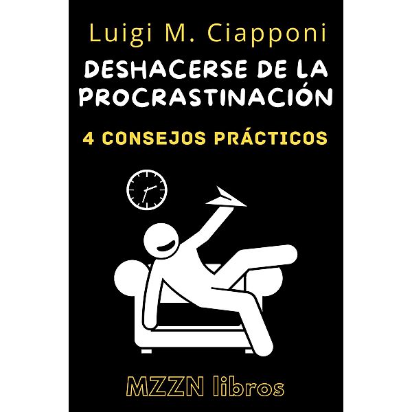 4 Consejos Prácticos para Deshacerse de la Procrastinación (MZZN Desarrollo Personal, #1) / MZZN Desarrollo Personal, Mzzn Libros