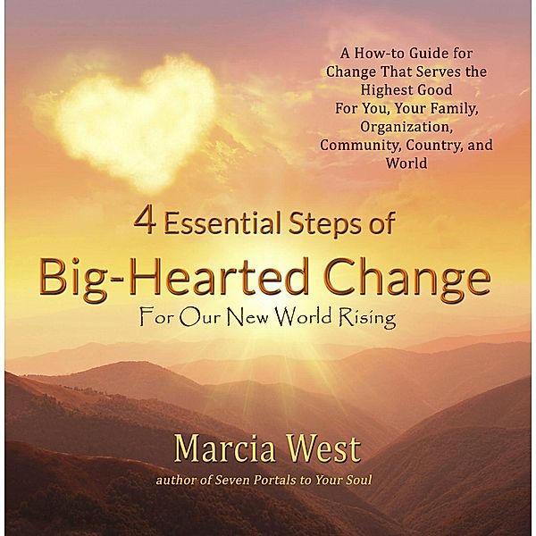 4 Essential Steps of Big-Hearted Change For Our New World Rising, Marcia West